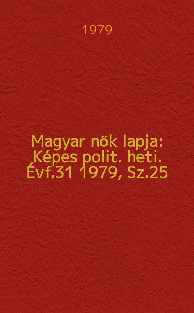Magyar nők lapja : Képes polit. heti. Évf.31 1979, Sz.25
