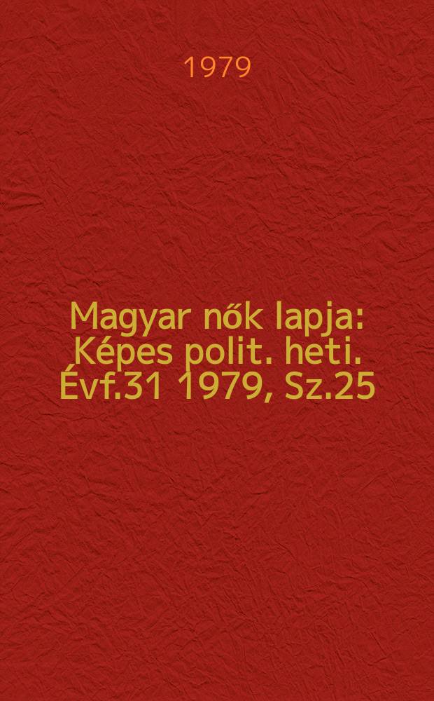 Magyar nők lapja : Képes polit. heti. Évf.31 1979, Sz.25
