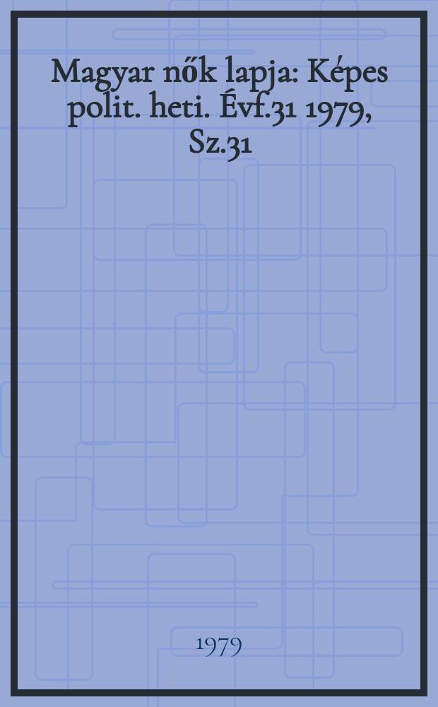 Magyar nők lapja : Képes polit. heti. Évf.31 1979, Sz.31