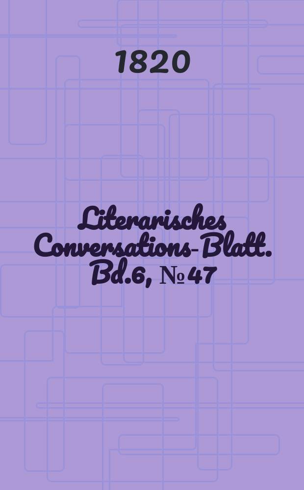 Literarisches Conversations-Blatt. Bd.6, №47