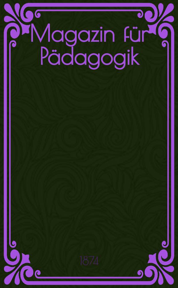 Magazin f&uuml;r P&auml;dagogik : Katholische Zeitschrift f&uuml;r Volkserziehung und Volksunterricht. Jg.36 1873, H.14