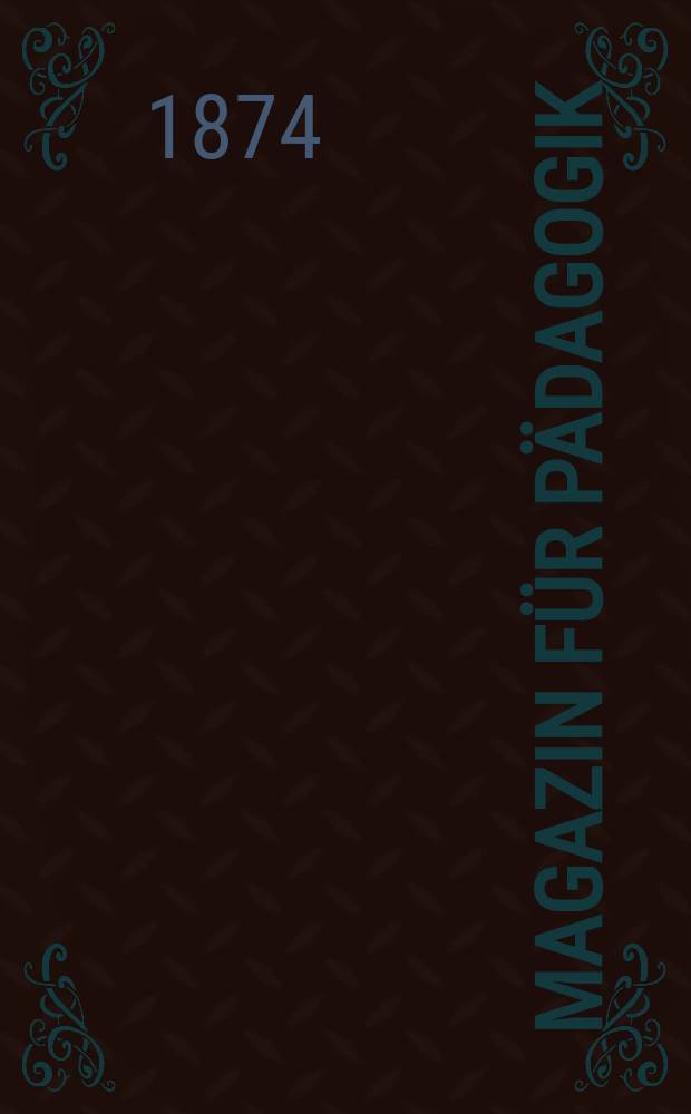 Magazin f&uuml;r P&auml;dagogik : Katholische Zeitschrift f&uuml;r Volkserziehung und Volksunterricht. Jg.36 1873, H.38
