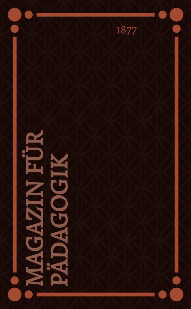Magazin f&uuml;r P&auml;dagogik : Katholische Zeitschrift f&uuml;r Volkserziehung und Volksunterricht. [Jg.40] 1877, H.45