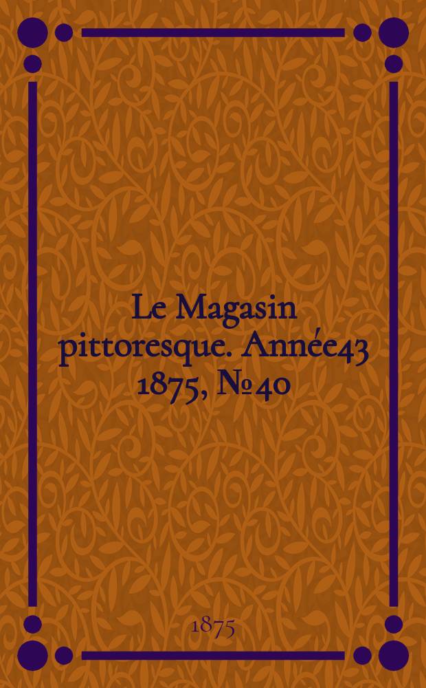 Le Magasin pittoresque. Année43 1875, №40