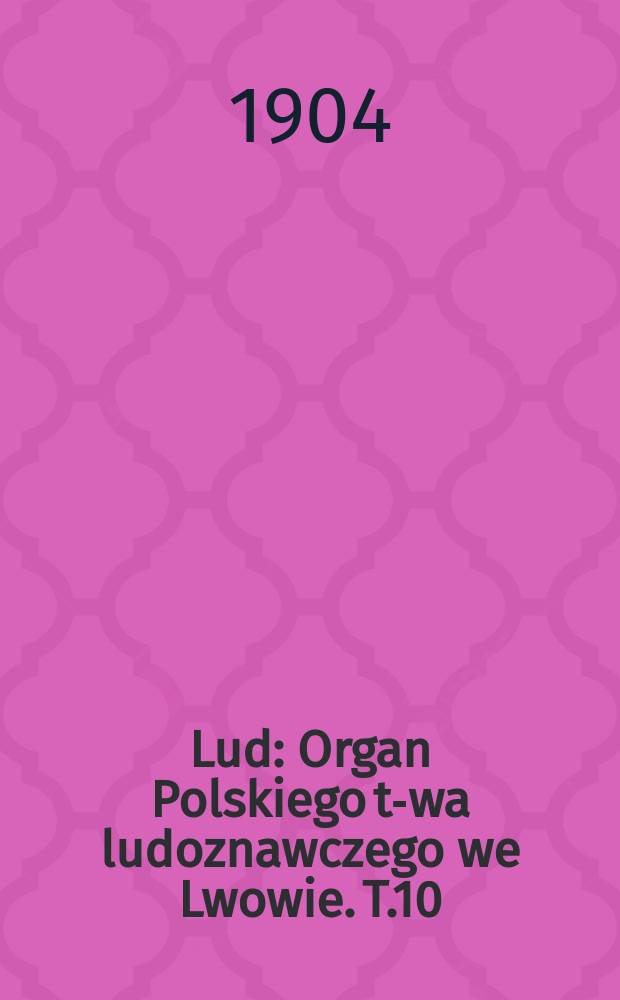 Lud : Organ Polskiego t-wa ludoznawczego we Lwowie. T.10