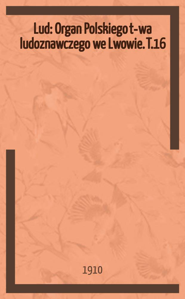 Lud : Organ Polskiego t-wa ludoznawczego we Lwowie. T.16