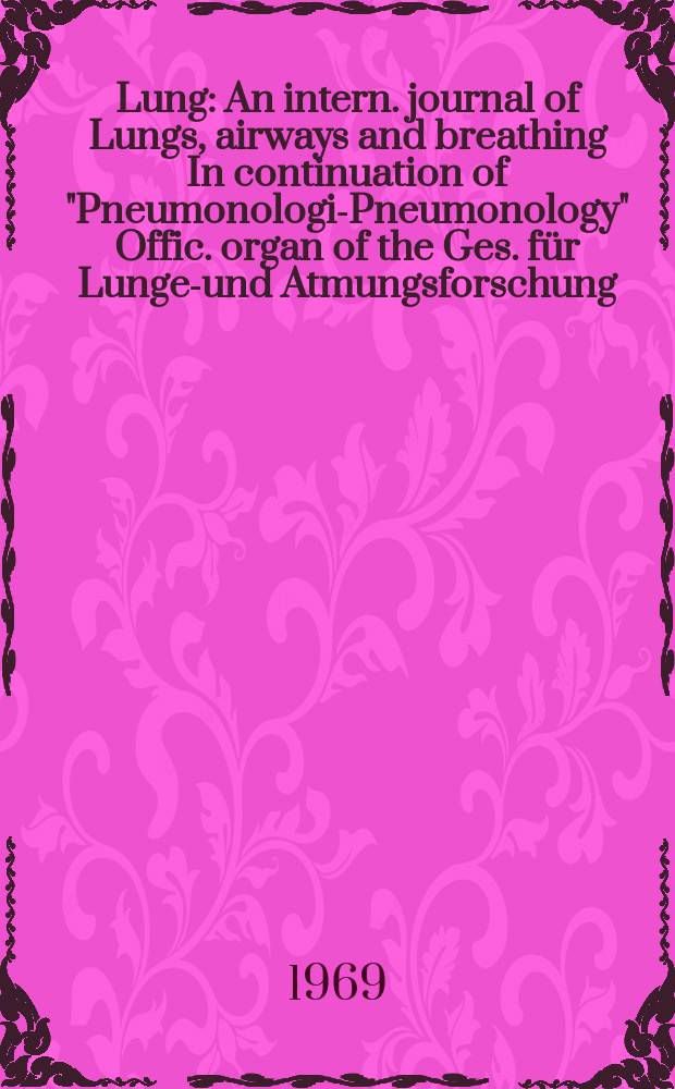 Lung : An intern. journal of Lungs, airways and breathing In continuation of "Pneumonologie- Pneumonology" Offic. organ of the Ges. für Lungen- und Atmungsforschung. Bd.140, H.1/4
