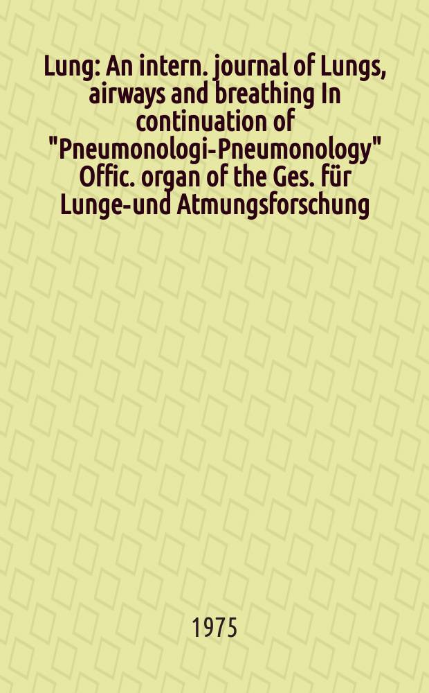 Lung : An intern. journal of Lungs, airways and breathing In continuation of "Pneumonologie- Pneumonology" Offic. organ of the Ges. f&uuml;r Lungen- und Atmungsforschung. Bd.151, H.3