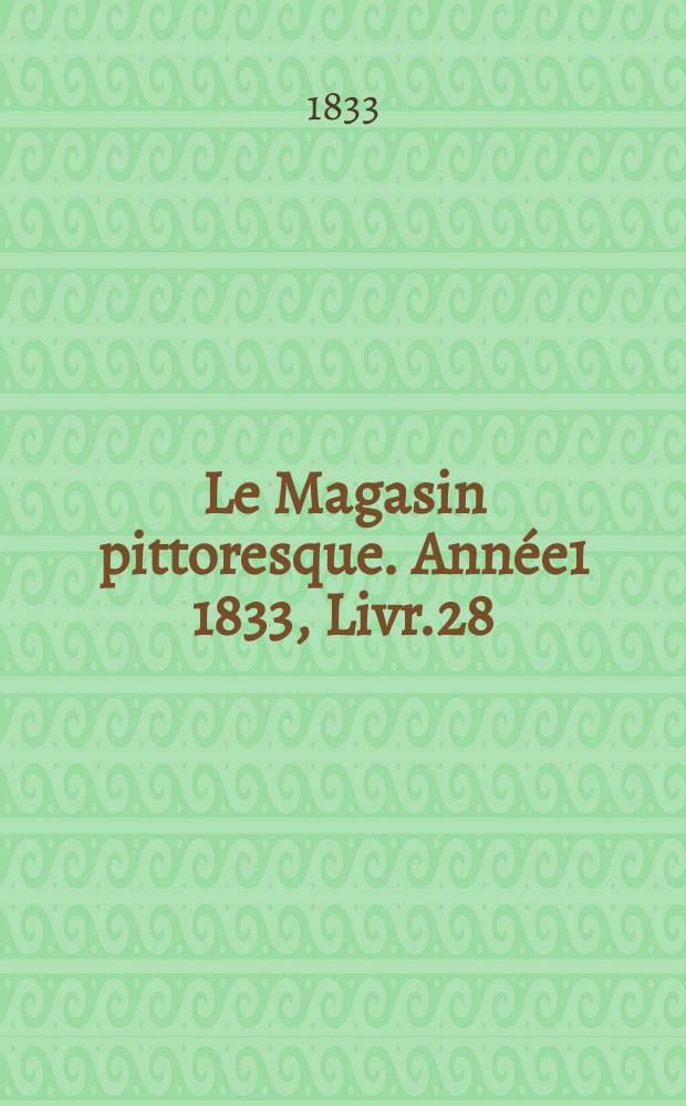 Le Magasin pittoresque. Ann&eacute;e1 1833, Livr.28
