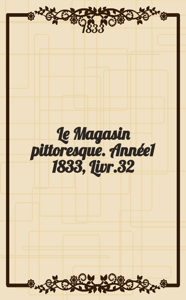 Le Magasin pittoresque. Année1 1833, Livr.32
