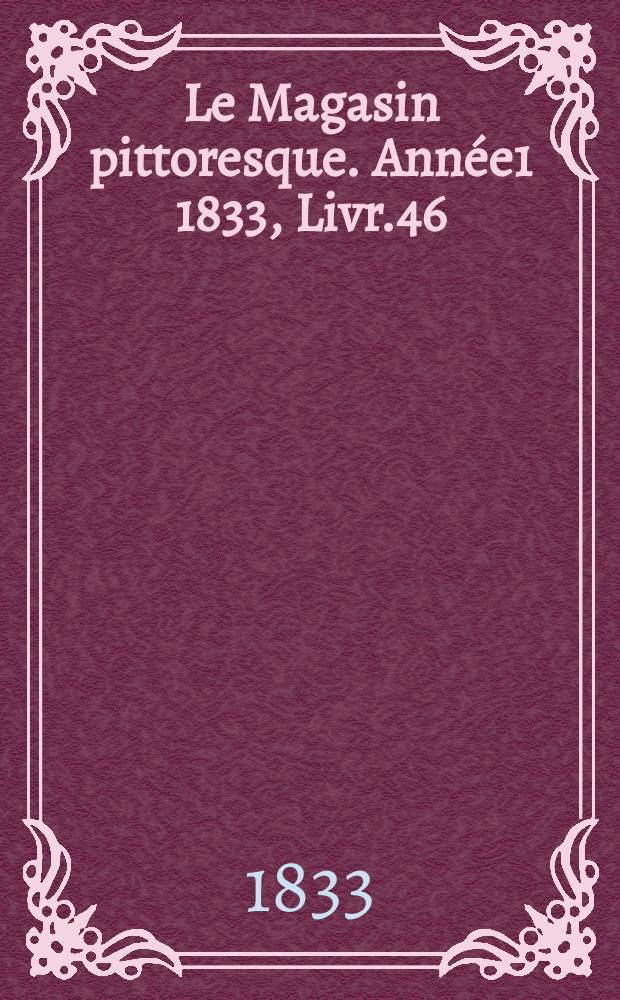 Le Magasin pittoresque. Année1 1833, Livr.46