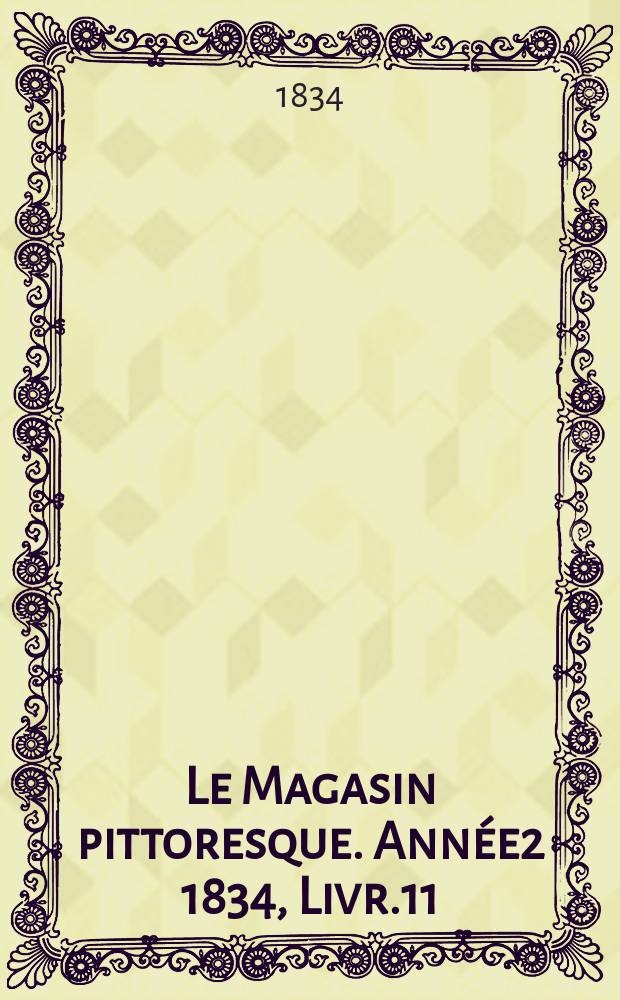 Le Magasin pittoresque. Année2 1834, Livr.11