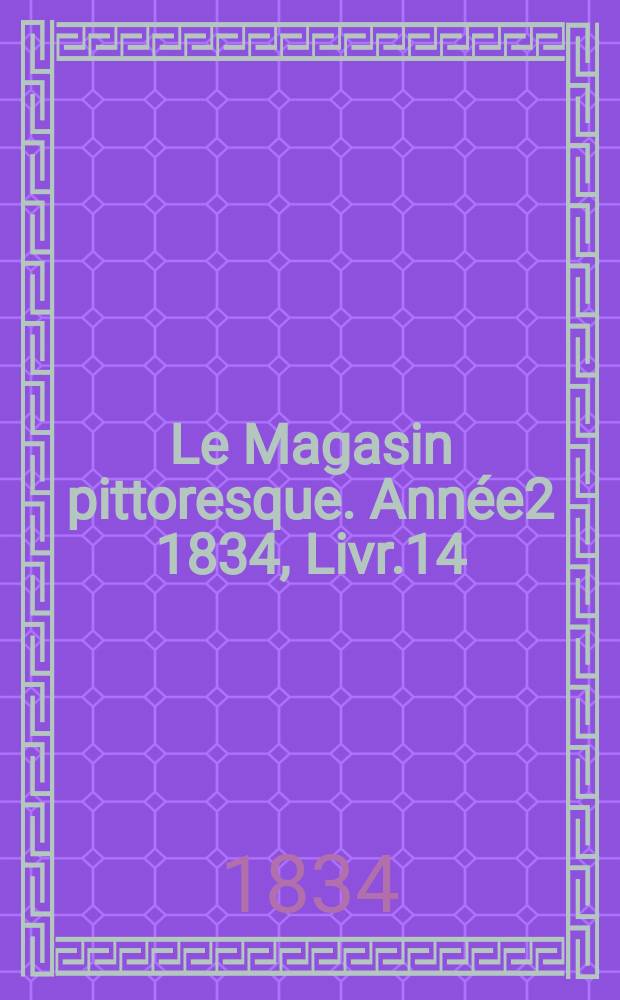 Le Magasin pittoresque. Année2 1834, Livr.14