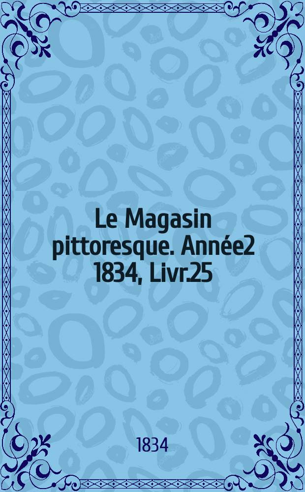 Le Magasin pittoresque. Année2 1834, Livr.25