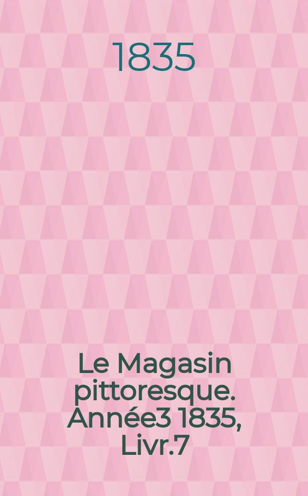Le Magasin pittoresque. Année3 1835, Livr.7