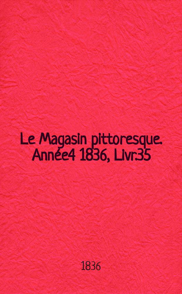 Le Magasin pittoresque. Année4 1836, Livr.35