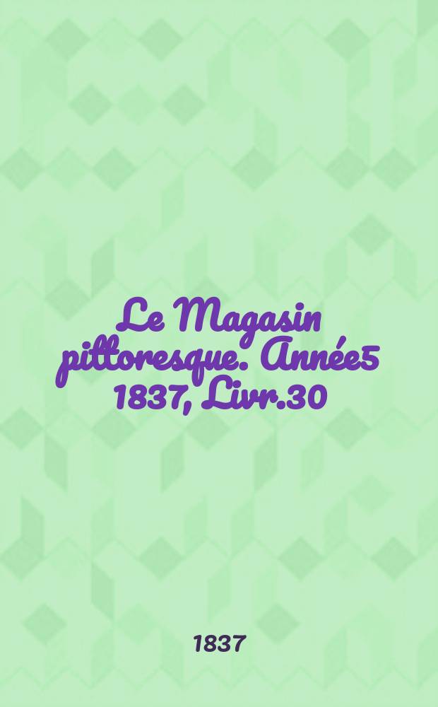 Le Magasin pittoresque. Année5 1837, Livr.30