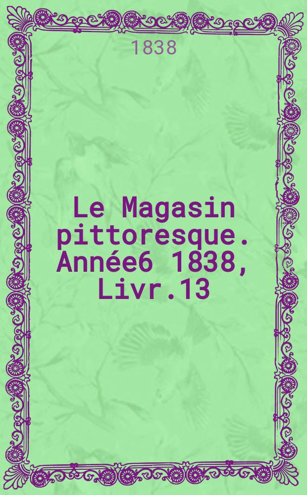 Le Magasin pittoresque. Année6 1838, Livr.13