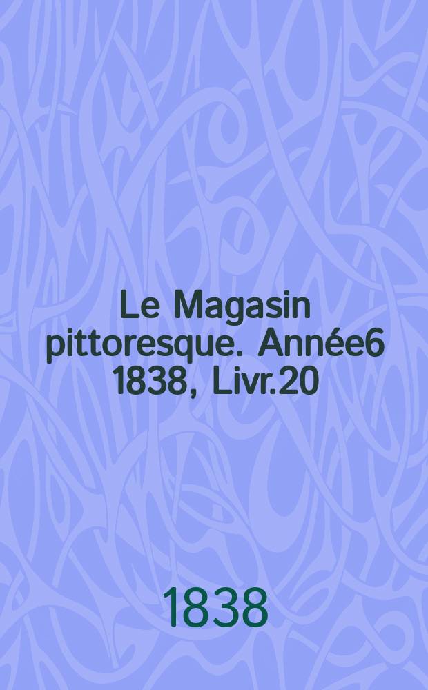 Le Magasin pittoresque. Année6 1838, Livr.20