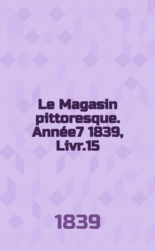 Le Magasin pittoresque. Année7 1839, Livr.15