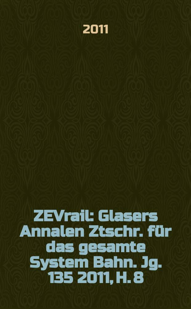 ZEVrail : Glasers Annalen Ztschr. f&uuml;r das gesamte System Bahn. Jg. 135 2011, H. 8