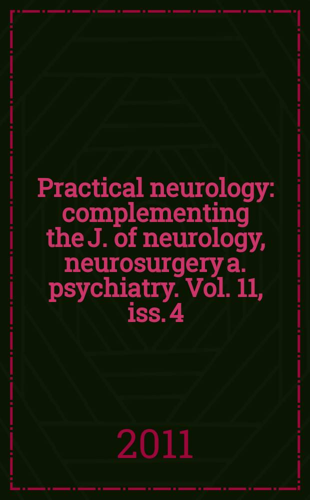 Practical neurology : complementing the J. of neurology, neurosurgery a. psychiatry. Vol. 11, iss. 4