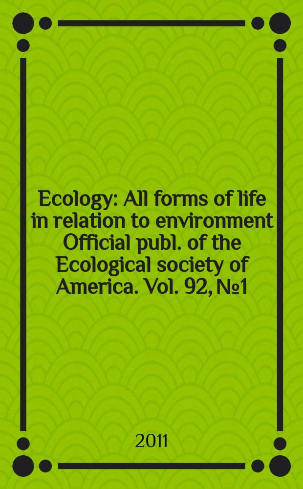 Ecology : All forms of life in relation to environment Official publ. of the Ecological society of America. Vol. 92, № 1