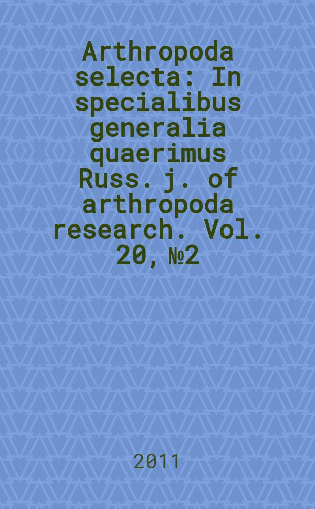 Arthropoda selecta : In specialibus generalia quaerimus Russ. j. of arthropoda research. Vol. 20, № 2