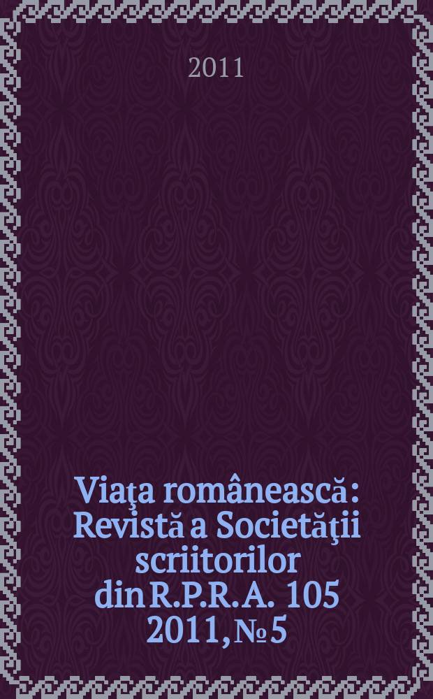 Viaţa românească : Revistă a Societăţii scriitorilor din R.P.R. A. 105 2011, № 5/6