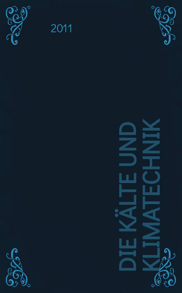Die Kälte und Klimatechnik : Intern. Fachorgan für Kälte - Erzeugung, Klimatisieren, Kryotechnik. Jg. 64 2011, № 6