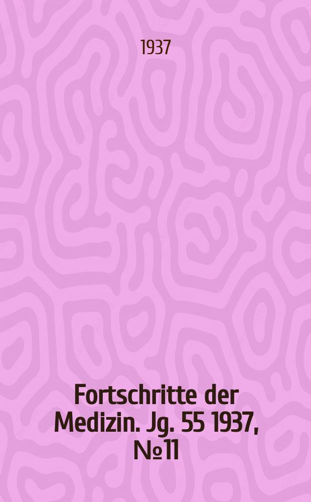 Fortschritte der Medizin. Jg. 55 1937, № 11