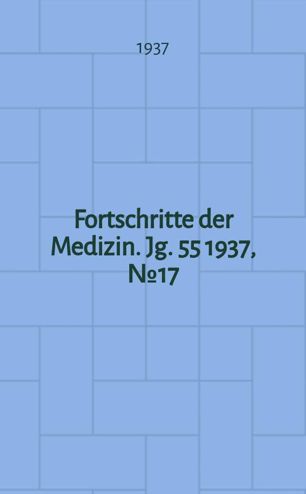 Fortschritte der Medizin. Jg. 55 1937, № 17