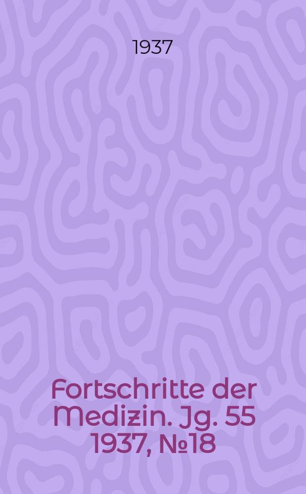 Fortschritte der Medizin. Jg. 55 1937, № 18