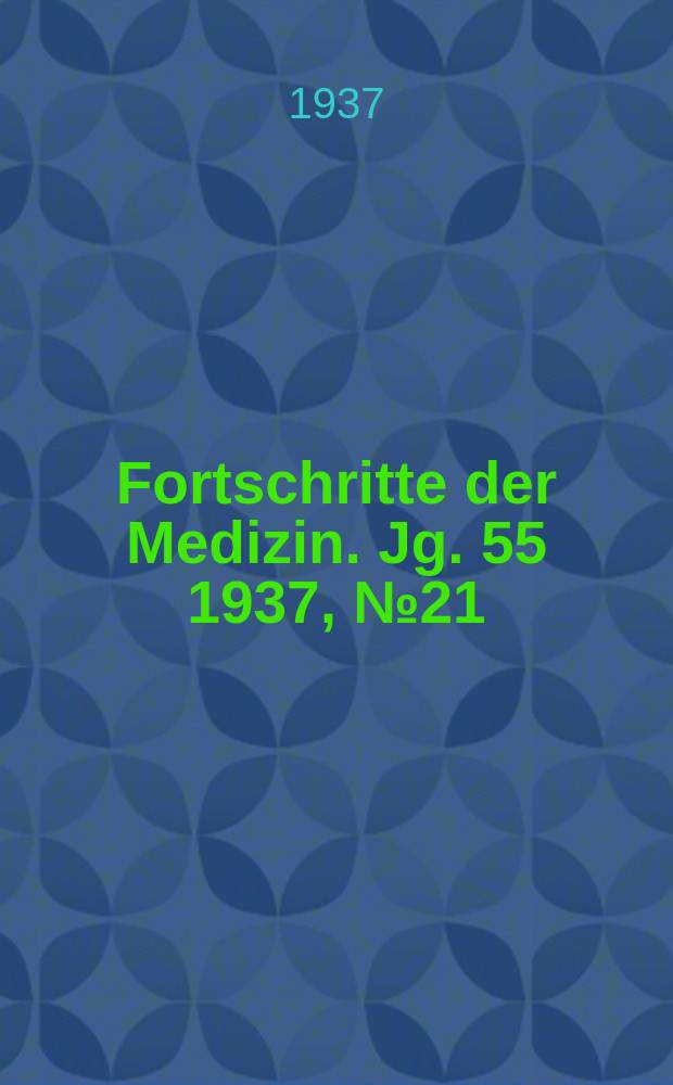 Fortschritte der Medizin. Jg. 55 1937, № 21