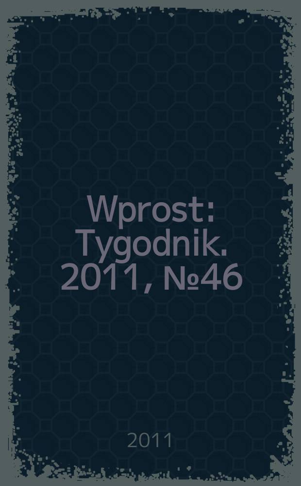 Wprost : Tygodnik. 2011, № 46 (1501)