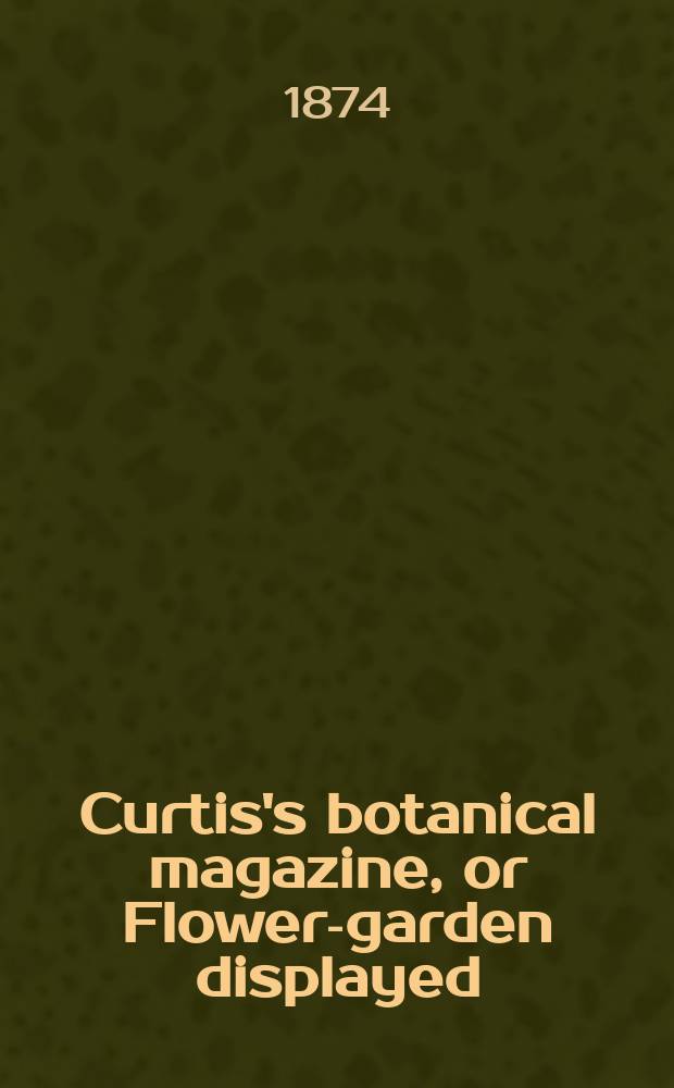 Curtis's botanical magazine, or Flower-garden displayed : In which the most ornamental foreign plants, cultivated in the open ground, the green house and the stove, are accurately represented in their natural colours ... Ser. 3, vol. 30 (100)