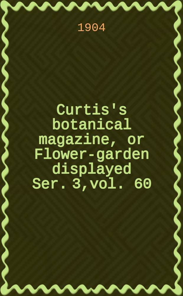 Curtis's botanical magazine, or Flower-garden displayed Ser. 3,vol. 60(130) : In which the most ornamental foreign plants, cultivated in the open ground, the green house and the stove, are accurately represented in their natural colours ... Ser. 3,vol. 60(130)