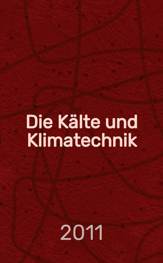Die Kälte und Klimatechnik : Intern. Fachorgan für Kälte - Erzeugung, Klimatisieren, Kryotechnik. Jg. 64 2011, № 3