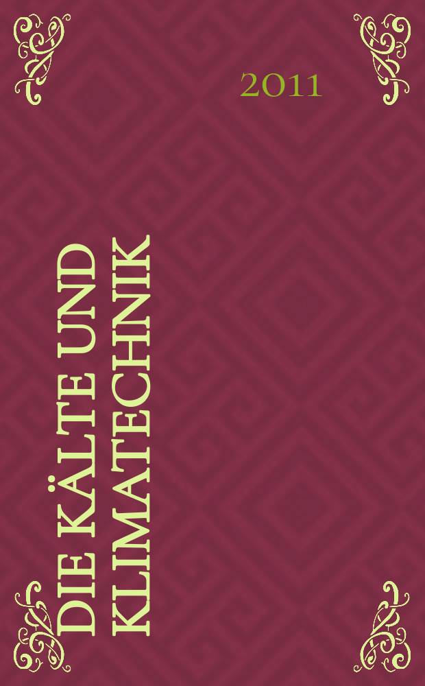 Die Kälte und Klimatechnik : Intern. Fachorgan für Kälte - Erzeugung, Klimatisieren, Kryotechnik. Jg. 64 2011, № 5