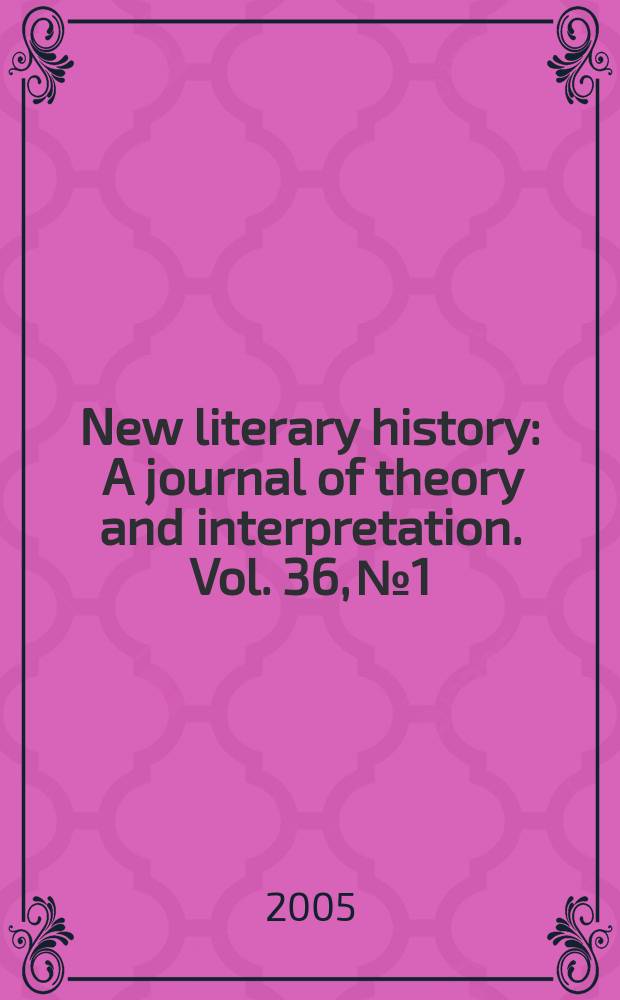 New literary history : A journal of theory and interpretation. Vol. 36, № 1