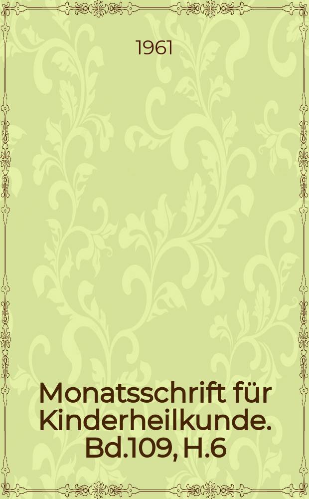 Monatsschrift für Kinderheilkunde. Bd.109, H.6