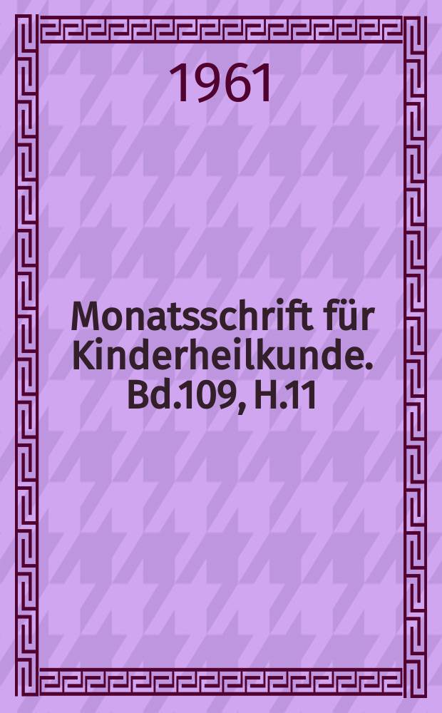 Monatsschrift für Kinderheilkunde. Bd.109, H.11