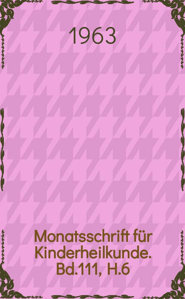 Monatsschrift für Kinderheilkunde. Bd.111, H.6