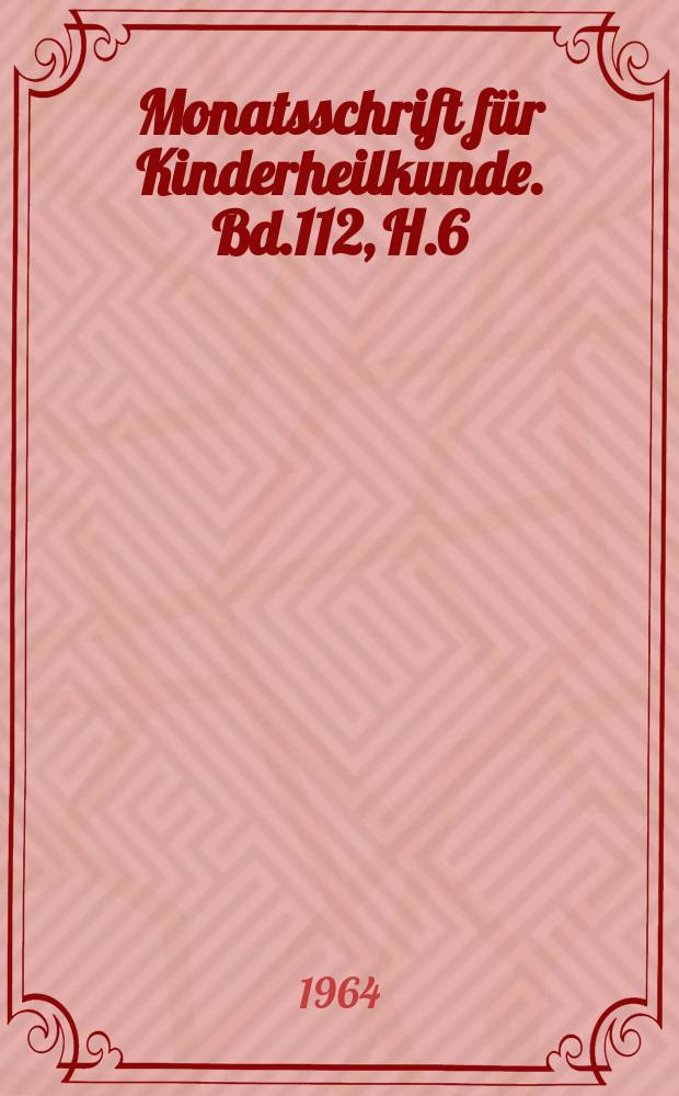 Monatsschrift für Kinderheilkunde. Bd.112, H.6
