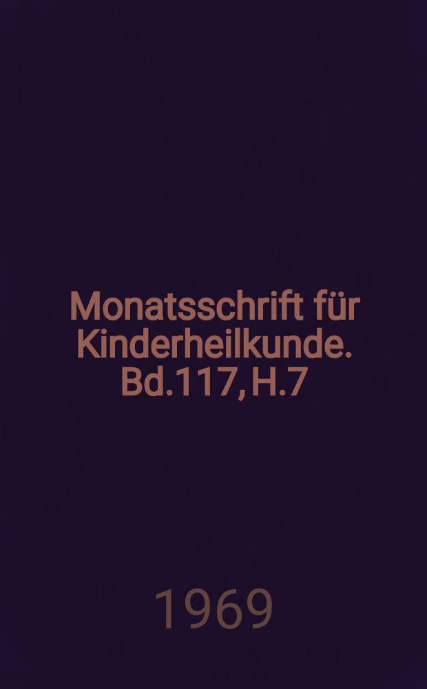 Monatsschrift für Kinderheilkunde. Bd.117, H.7