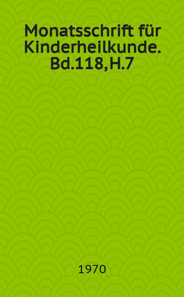 Monatsschrift f&uuml;r Kinderheilkunde. Bd.118, H.7