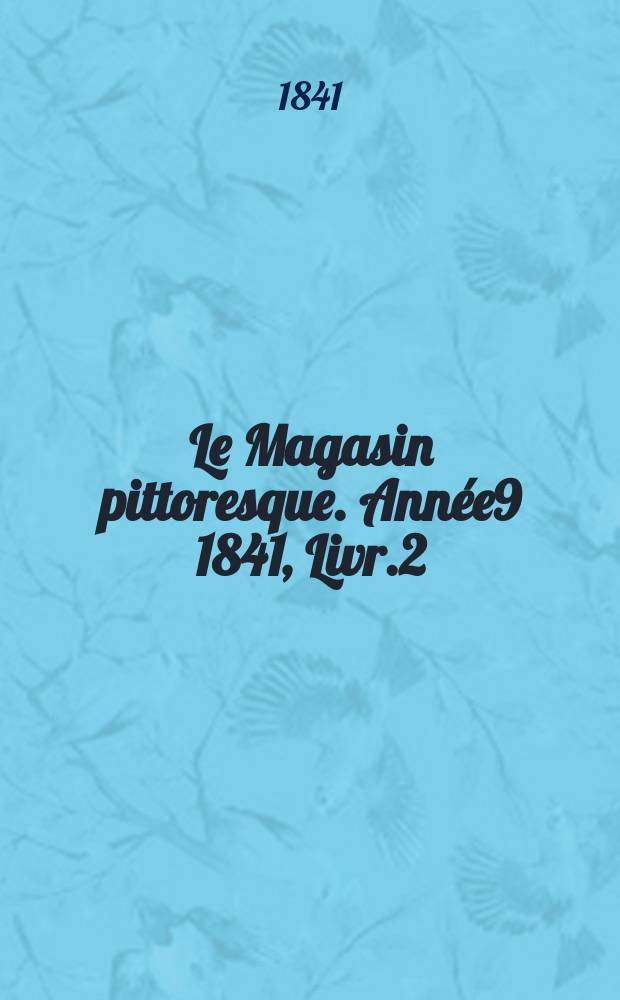 Le Magasin pittoresque. Année9 1841, Livr.2