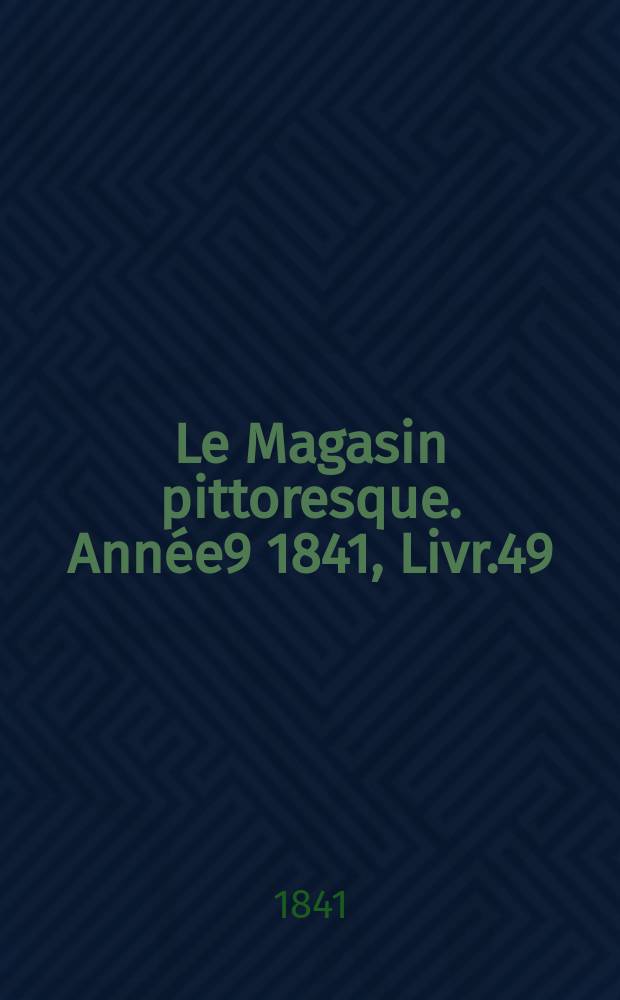 Le Magasin pittoresque. Année9 1841, Livr.49
