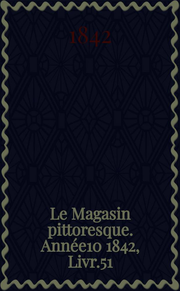 Le Magasin pittoresque. Année10 1842, Livr.51