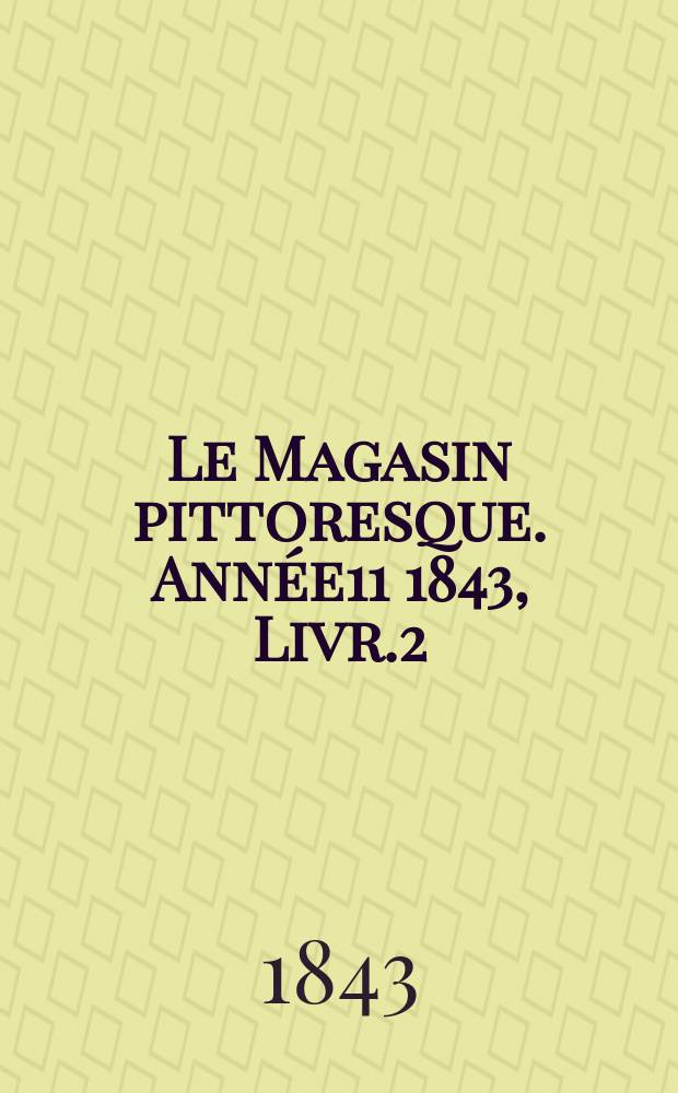 Le Magasin pittoresque. Année11 1843, Livr.2